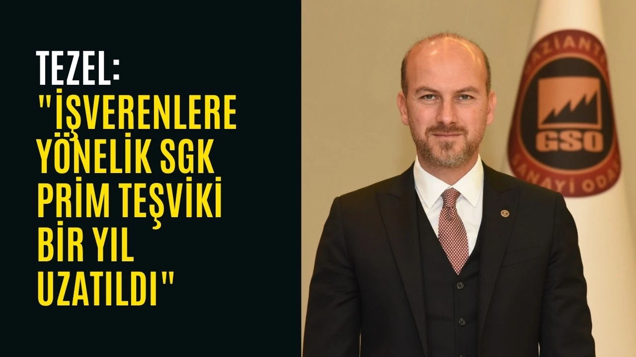 Tezel: "İşverenlere y&ouml;nelik SGK prim teşviki bir yıl uzatıldı"
