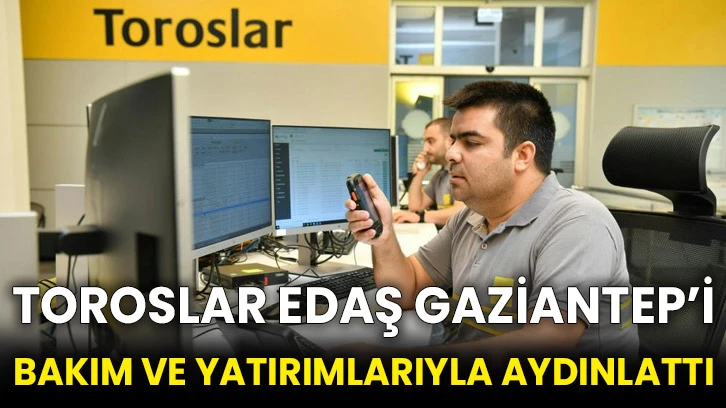 Toroslar EDAŞ Gaziantep’i bakım ve yatırımlarıyla aydınlattı