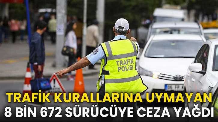 Trafik kurallarına uymayan 8 bin 672 sürücüye ceza yağdı