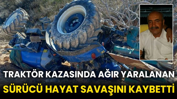 Traktör kazasında ağır yaralanan sürücü hayat savaşını kaybetti