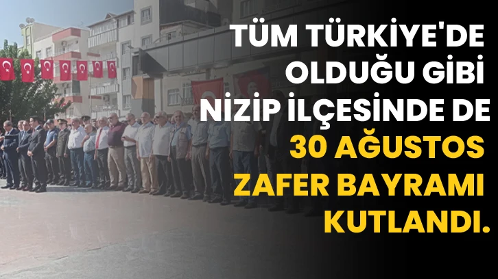Tüm Türkiye'de olduğu gibi Nizip İlçesinde de 30 Ağustos Zafer Bayramı Kutlandı.