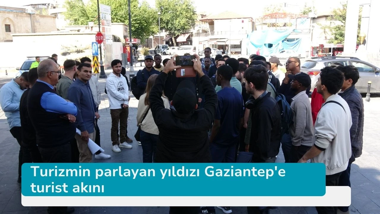 Turizmin parlayan yıldızı Gaziantep'e turist akını