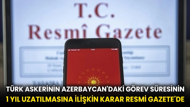 Türk askerinin Azerbaycan'daki görev süresinin 1 yıl uzatılmasına ilişkin karar Resmi Gazete'de
