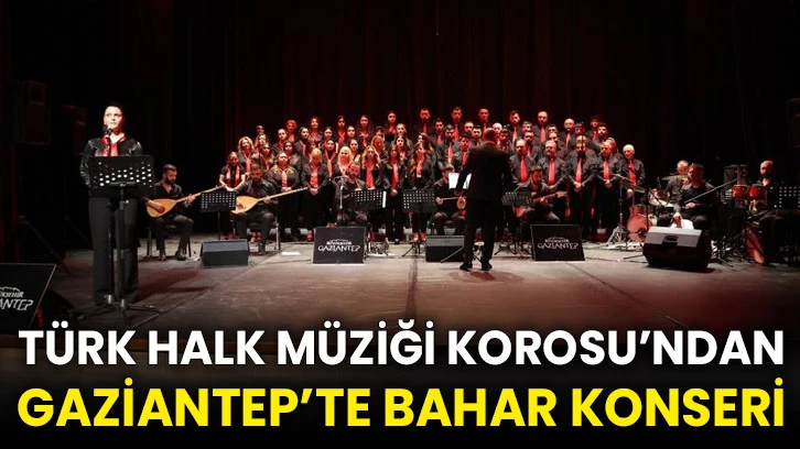 Türk Halk Müziği Korosu’ndan Gaziantep’te Bahar konseri