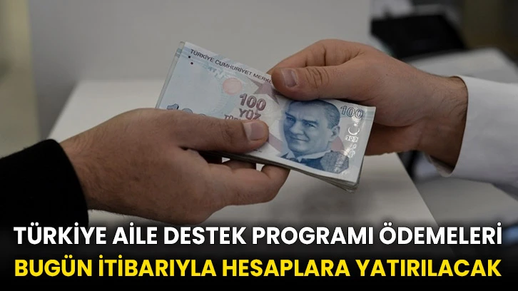 Türkiye Aile Destek Programı ödemeleri bugün itibarıyla hesaplara yatırılacak