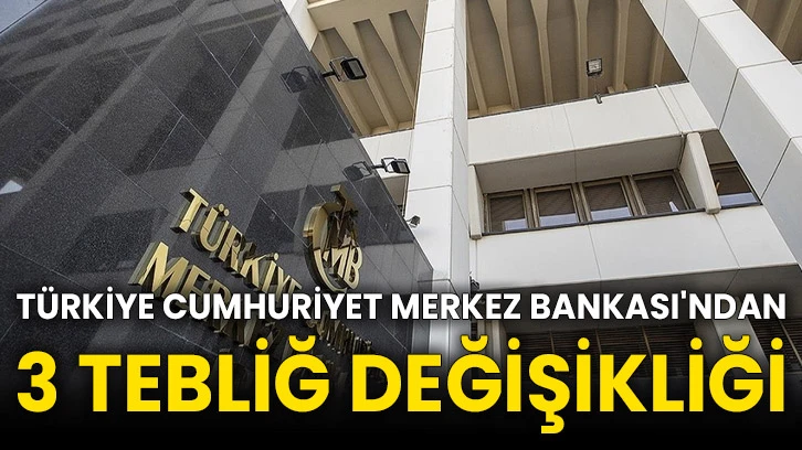 Türkiye Cumhuriyet Merkez Bankası'ndan 3 tebliğ değişikliği