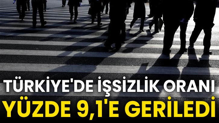 Türkiye'de işsizlik oranı yüzde 9,1'e geriledi