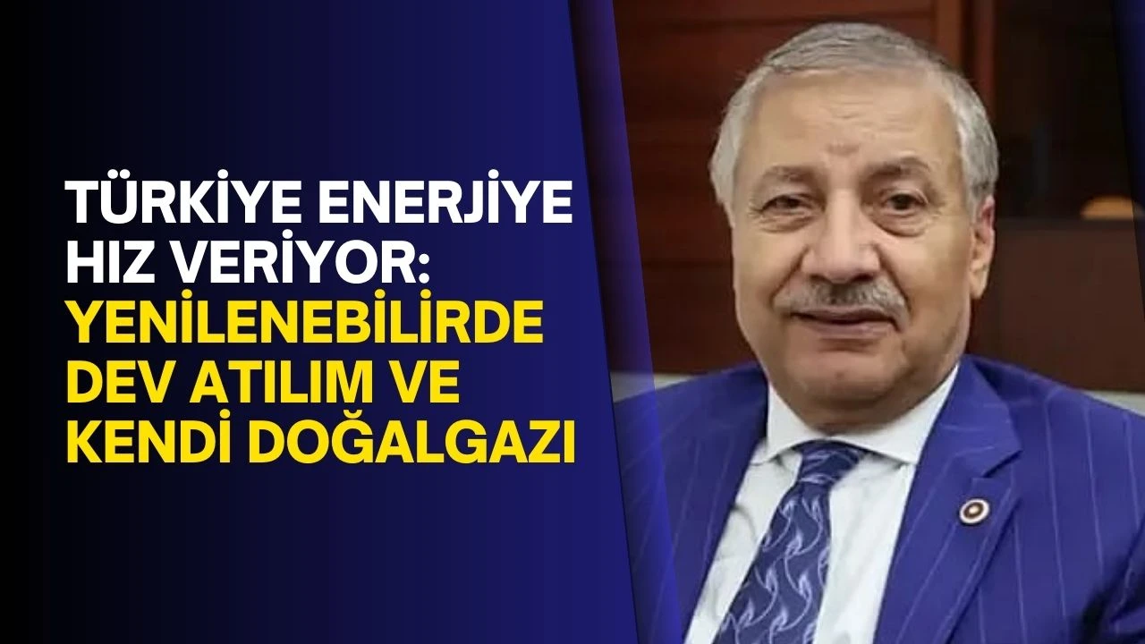 Türkiye Enerjiye Hız Veriyor: Yenilenebilirde Dev Atılım ve Kendi Doğalgazı