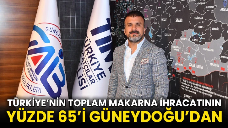 Türkiye’nin toplam makarna ihracatının yüzde 65’i Güneydoğu’dan