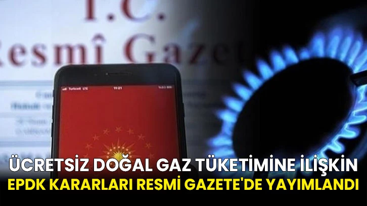 Ücretsiz doğal gaz tüketimine ilişkin EPDK kararları Resmi Gazete'de yayımlandı