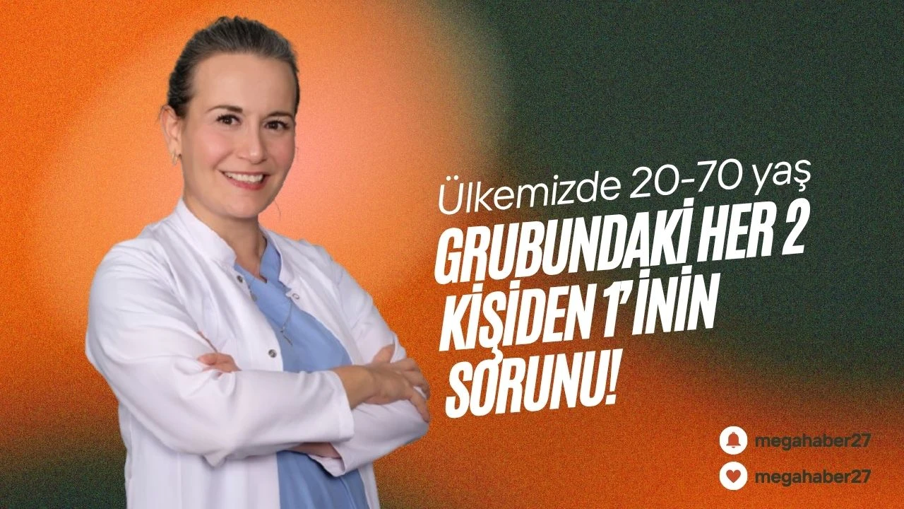 Ülkemizde 20-70 yaş grubundaki her 2 kişiden 1’inin sorunu!