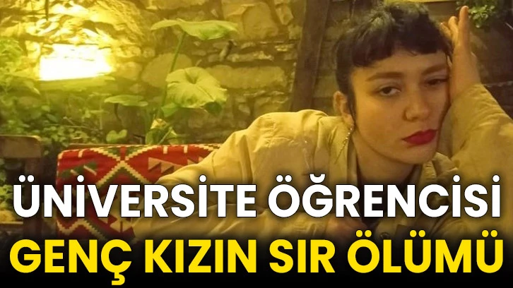 Üniversite öğrencisi genç kızın sır ölümü
