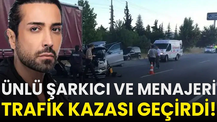 Ünlü şarkıcı ve menajeri trafik kazası geçirdi!