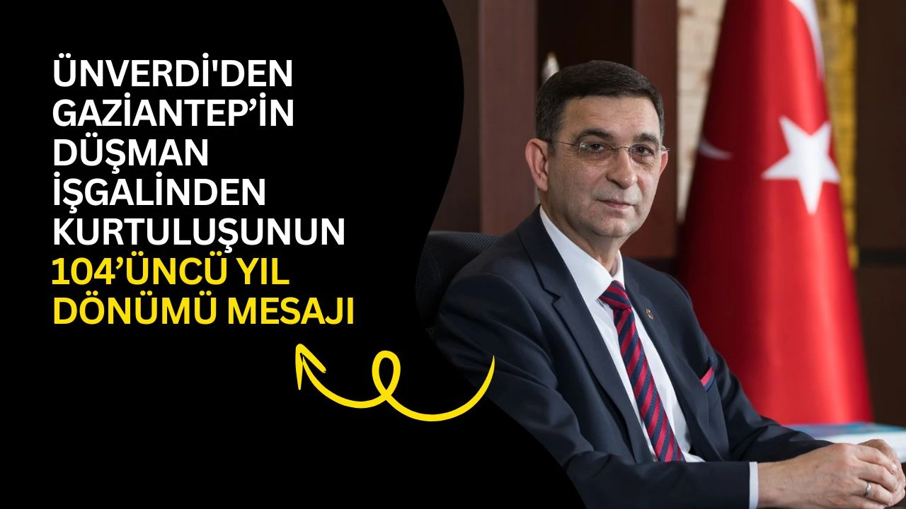 &Uuml;nverdi'den Gaziantep&rsquo;in d&uuml;şman işgalinden kurtuluşunun 104&rsquo;&uuml;nc&uuml; yıl d&ouml;n&uuml;m&uuml; mesajı