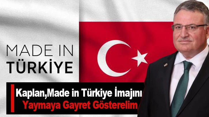 Kaplan, "Made in Türkiye İmajını Yaymaya Gayret Gösterelim"