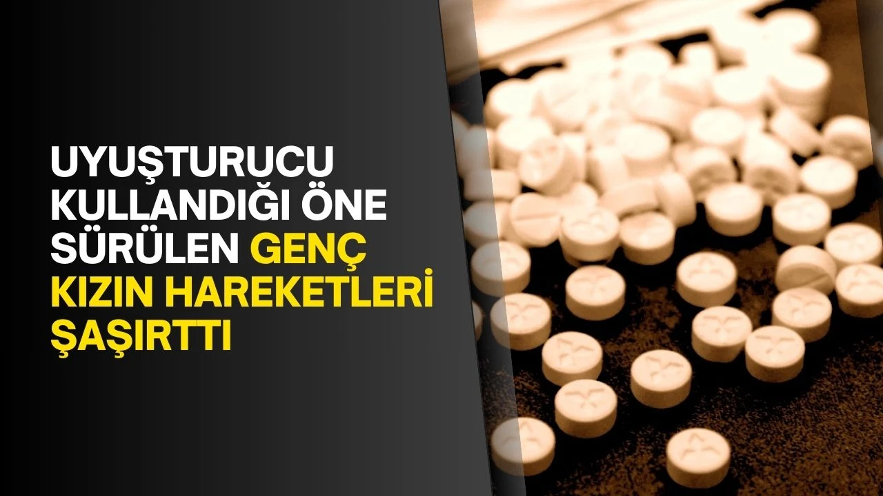 Uyuşturucu kullandığı öne sürülen genç kızın hareketleri şaşırttı