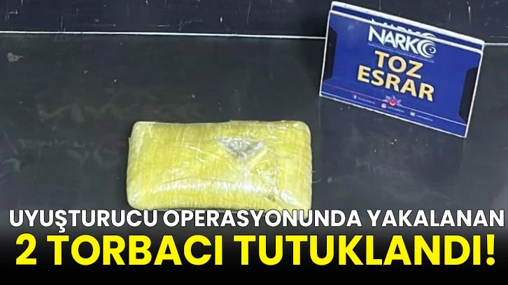 Uyuşturucu operasyonunda yakalanan 2 torbacı tutuklandı!