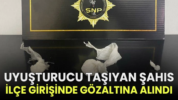 Uyuşturucu taşıyan şahıs ilçe girişinde gözaltına alındı