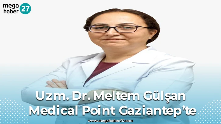 Uzm. Dr. Meltem Gülşan Medical Point Gaziantep’te