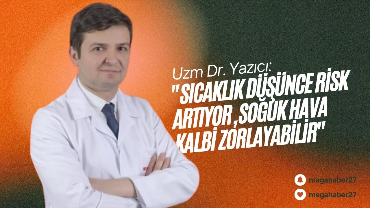 Uzm Dr. Yazıcı: "Sıcaklık düşünce risk artıyor, soğuk hava kalbi zorlayabilir"