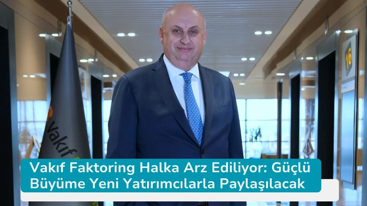 Vakıf Faktoring Halka Arz Ediliyor: Güçlü Büyüme Yeni Yatırımcılarla Paylaşılacak