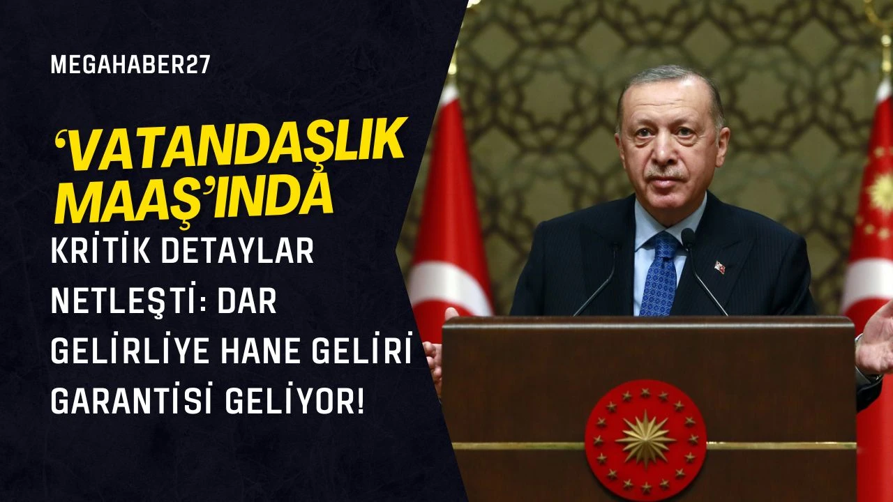 'Vatandaşlık Maaşı'nda Kritik Detaylar Netleşti: Dar Gelirliye Hane Geliri Garantisi Geliyor!