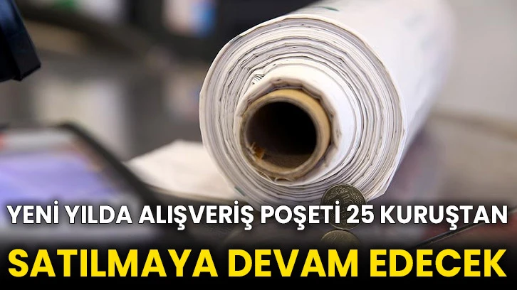 Yeni yılda alışveriş poşeti 25 kuruştan satılmaya devam edecek