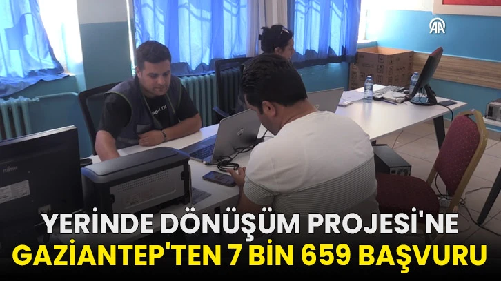 Yerinde Dönüşüm Projesi'ne Gaziantep'ten 7 bin 659 başvuru!