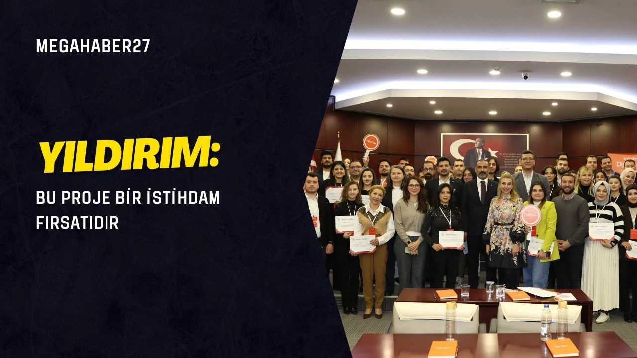 Yıldırım: Bu proje bir istihdam fırsatıdır
