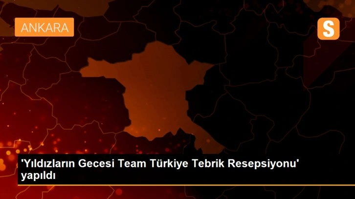 'Yıldızların Gecesi - Team Türkiye Tebrik Resepsiyonu' yapıldı
