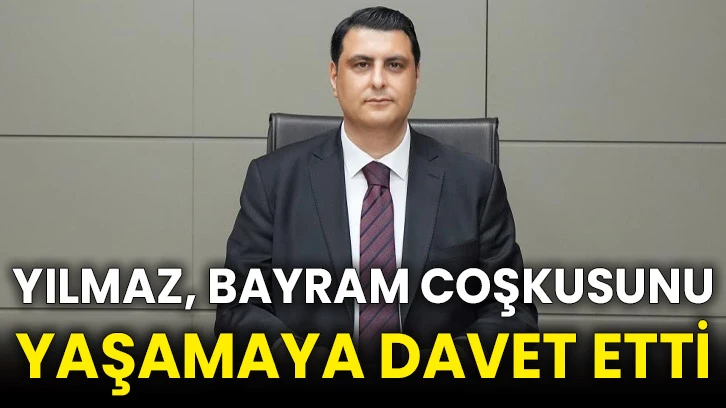 Yılmaz, bayram coşkusunu yaşamaya davet etti