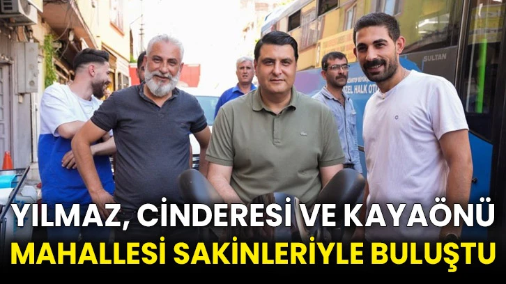 Yılmaz, Cinderesi ve Kayaönü Mahallesi sakinleriyle buluştu