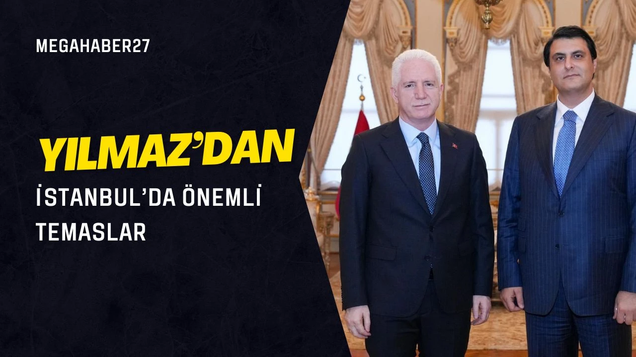 Yılmaz&rsquo;dan İstanbul&rsquo;da &ouml;nemli temaslar