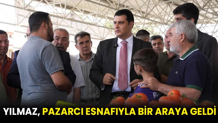 Yılmaz, pazarcı esnafıyla bir araya geldi