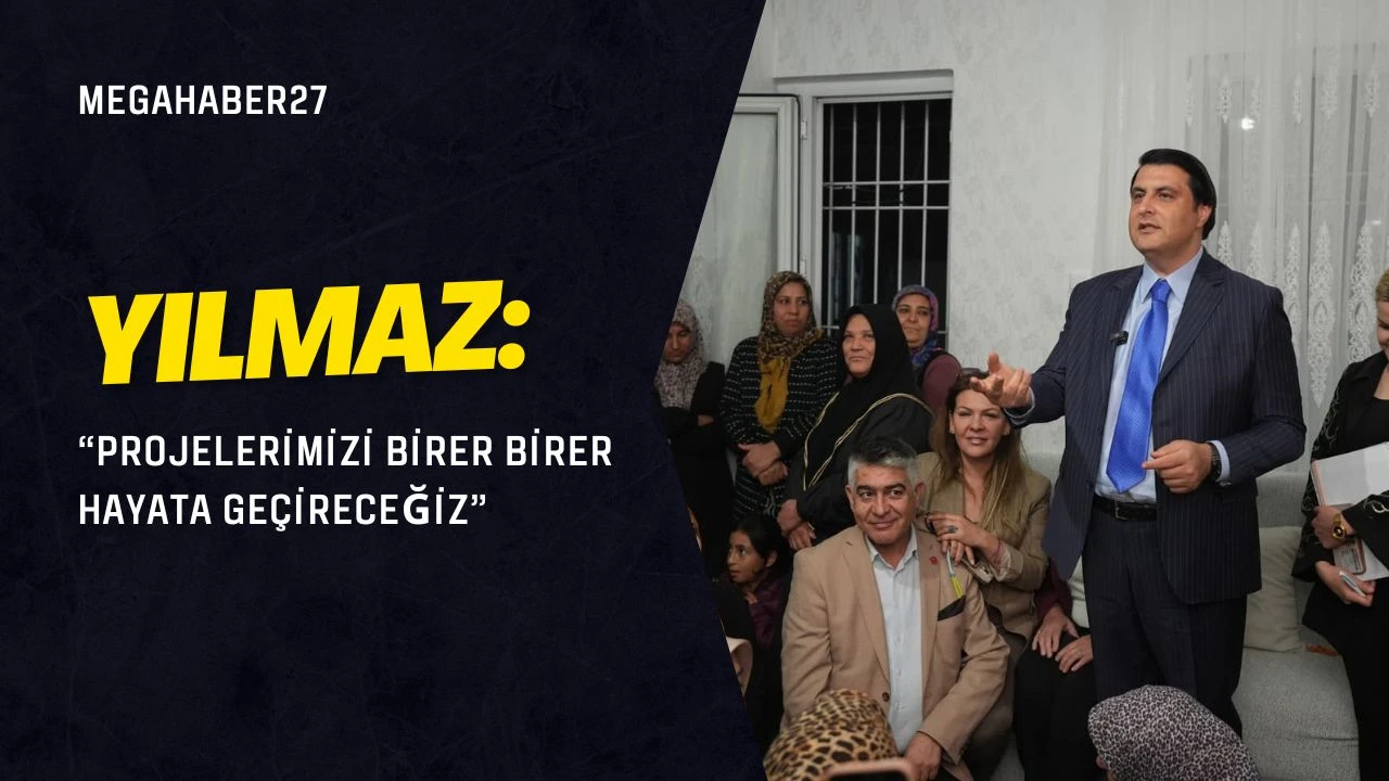Yılmaz: &ldquo;Projelerimizi birer birer hayata ge&ccedil;ireceğiz"