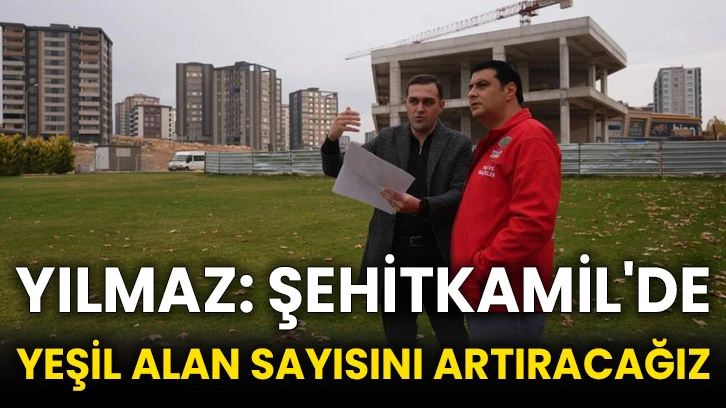 Yılmaz: “Şehitkamil'de yeşil alan sayısını artıracağız”