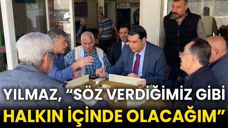 Yılmaz, “Söz verdiğimiz gibi halkın içinde olacağım”