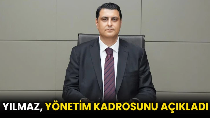 Yılmaz, yönetim kadrosunu açıkladı