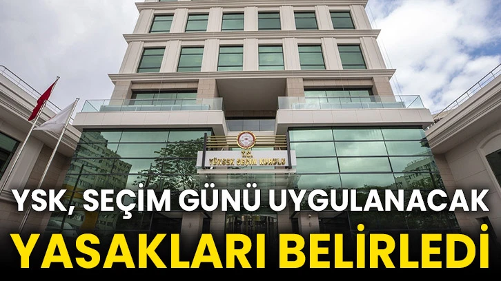 YSK, seçim günü uygulanacak yasakları belirledi