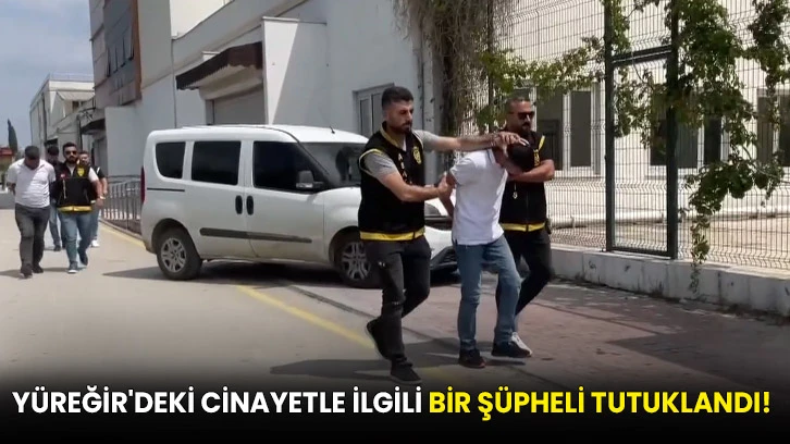  Yüreğir'deki cinayetle ilgili bir şüpheli tutuklandı!