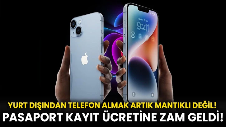 Yurt Dışından Telefon Almak Artık Mantıklı Değil! Pasaport kayıt ücretine zam geldi!