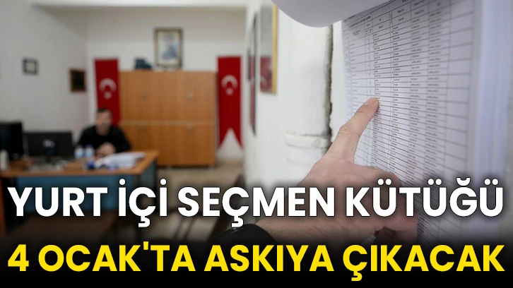 Yurt içi seçmen kütüğü 4 Ocak'ta askıya çıkacak