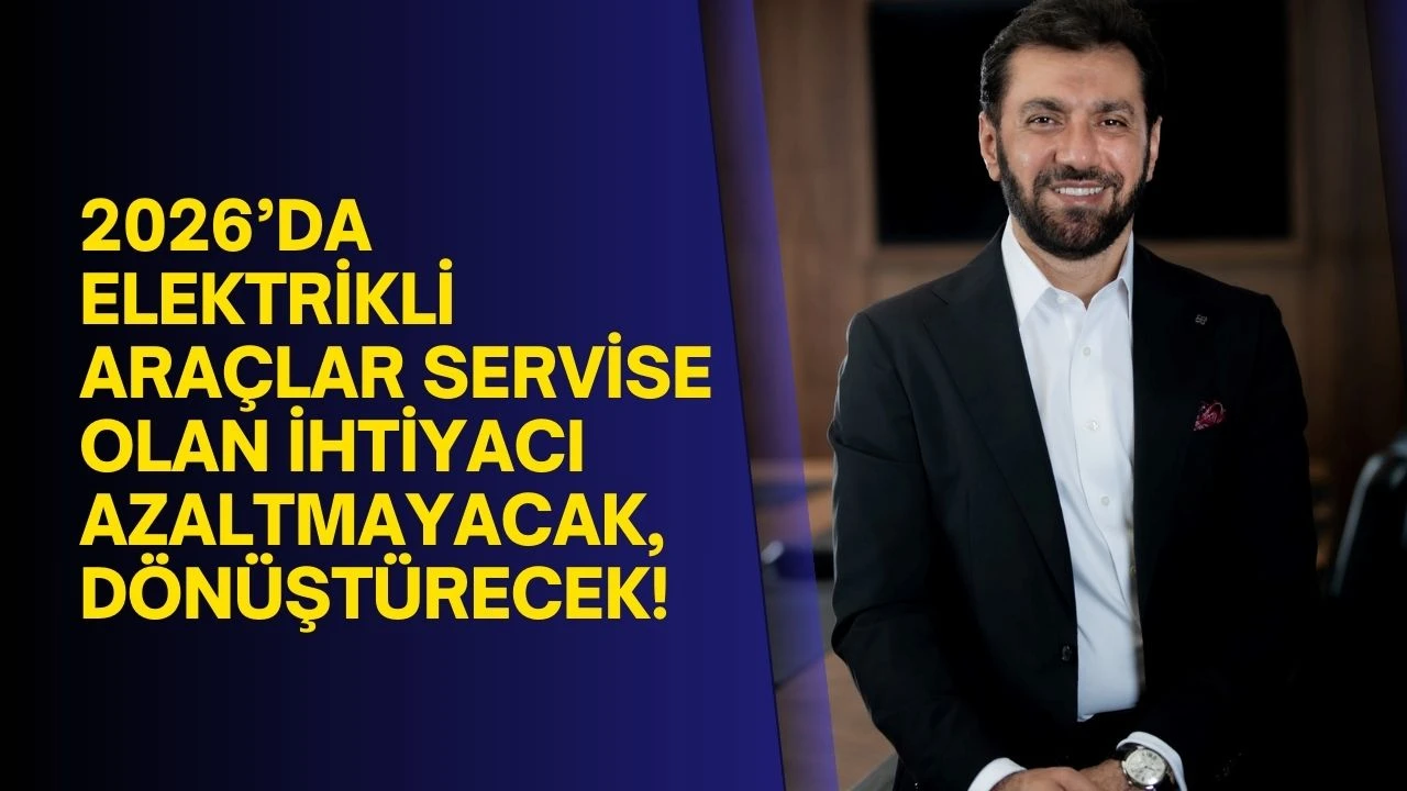 2026’da Elektrikli Araçlar Servise Olan İhtiyacı Azaltmayacak, Dönüştürecek!