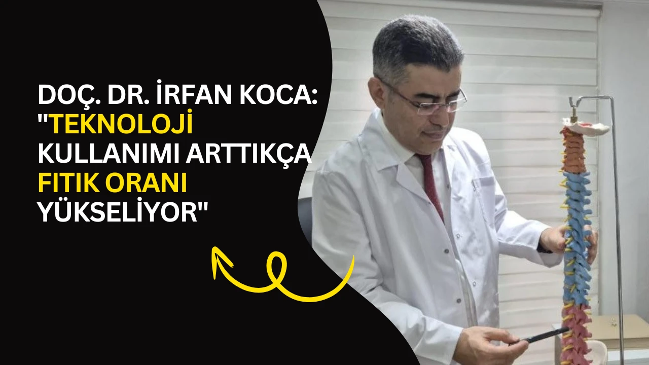 Do&ccedil;. Dr. İrfan Koca: "Teknoloji kullanımı arttık&ccedil;a fıtık oranı y&uuml;kseliyor"
