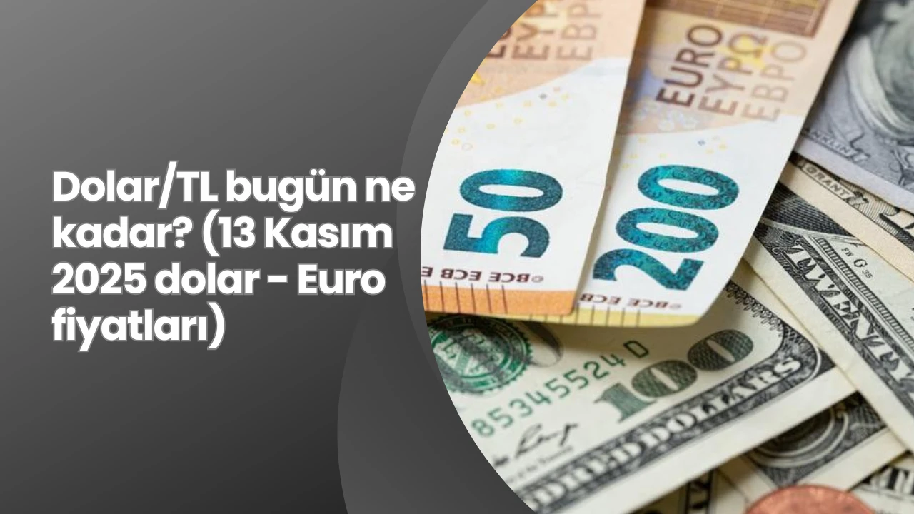 Dolar/TL bugün ne kadar? (13 Kasım 2025 dolar - Euro fiyatları)
