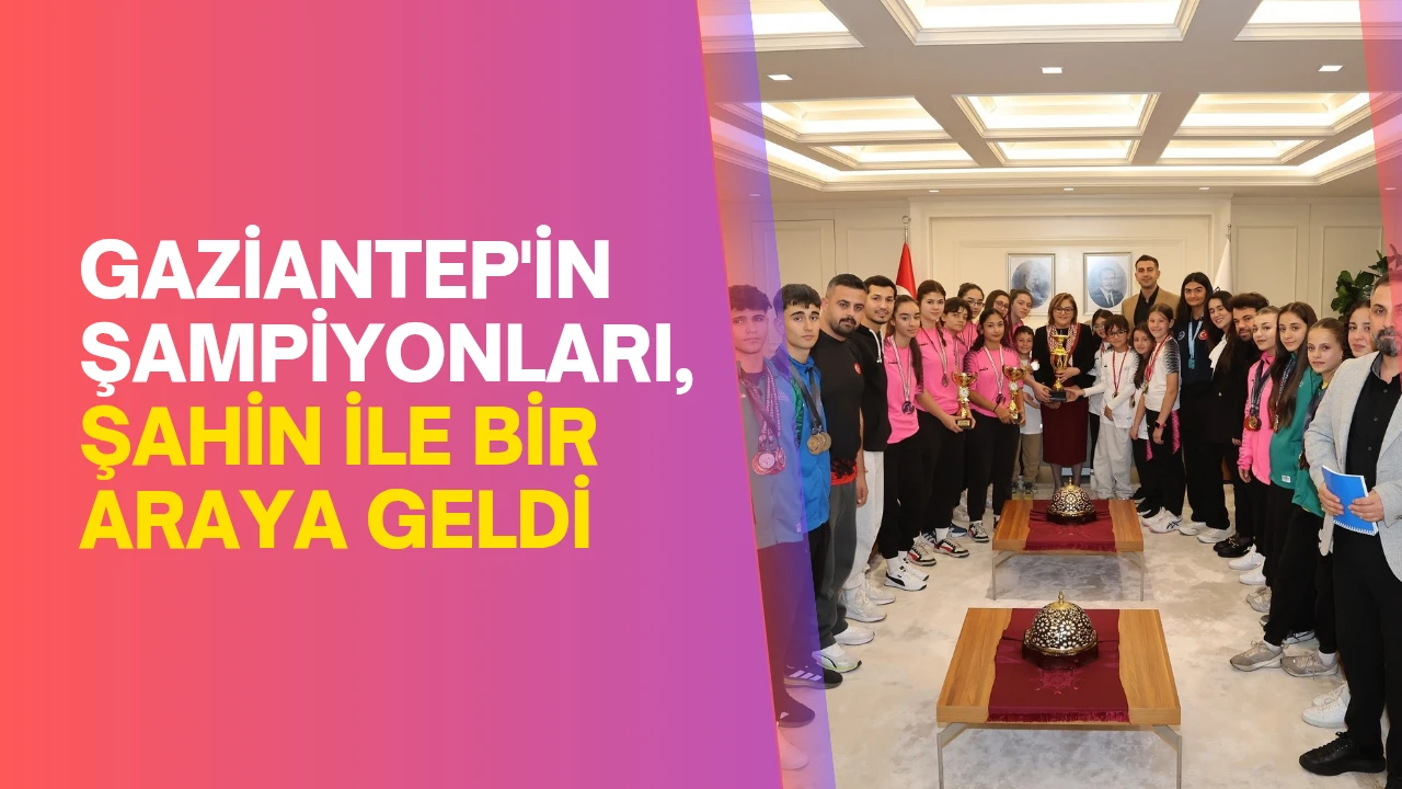 Gaziantep'in şampiyonları, Şahin ile bir araya geldi