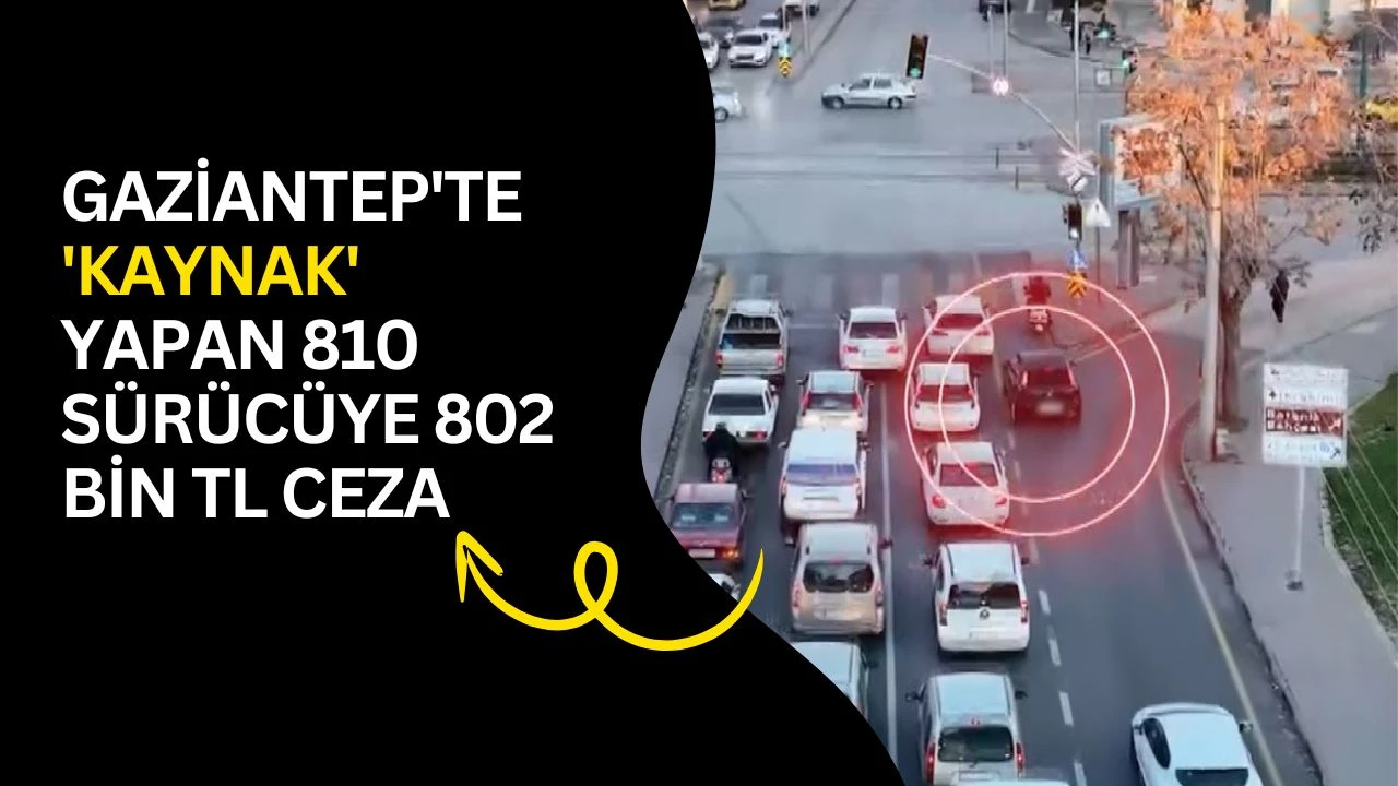 Gaziantep'te 'kaynak' yapan 810 sürücüye 802 bin TL ceza