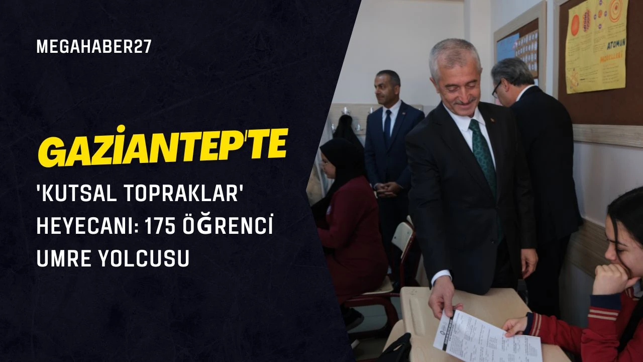 Gaziantep'te 'Kutsal Topraklar' heyecanı: 175 &ouml;ğrenci Umre yolcusu