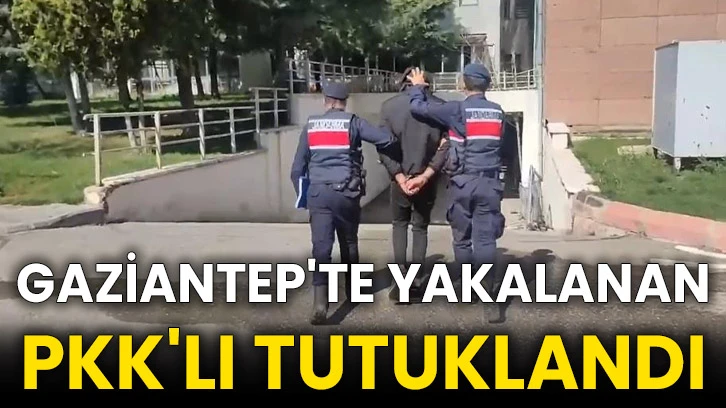 Gaziantep'te yakalanan PKK'lı tutuklandı
