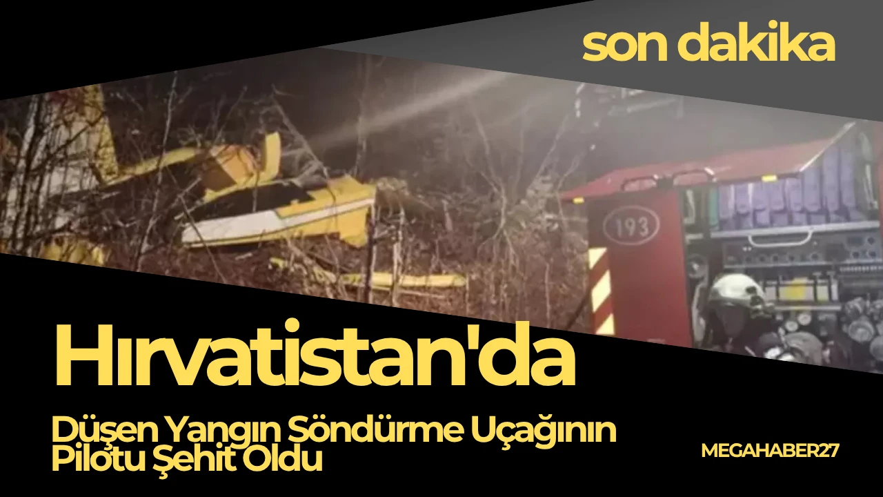 Hırvatistan'da Düşen Yangın Söndürme Uçağının Pilotu Şehit Oldu